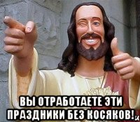  вы отработаете эти праздники без косяков!