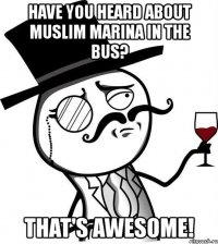 have you heard about muslim marina in the bus? that's awesome!