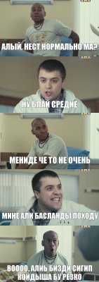 Алый, нест нормально ма? Ну блай средне Мениде че то не очень Мине али басланды походу Воооо, алиь бизди сигип койдыша бу резко