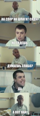 На спор на шпагат сяду? Не сядешь. Думаешь слабо? ДА. А ВОТ НАА!