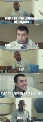 о вітя ти прийшов мене провідати так ... в мене новинка яка сука я на турніку 20 раз зробив огооо