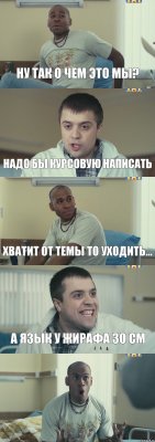 ну так о чем это мы? надо бы курсовую написать хватит от темы то уходить... а язык у жирафа 30 см 