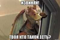 извиняй! твоя кто такой есть?