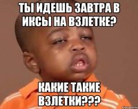 ты идешь завтра в иксы на взлетке? какие такие взлетки???