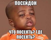посейдон что посеять? где посеять?