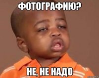 фотографию? не, не надо