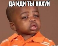 да иди ты нахуй 