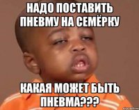 надо поставить пневму на семёрку какая может быть пневма???