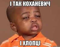 і так коханевич і хлопці
