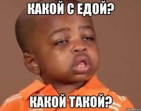 какой с едой? какой такой?