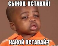 сынок, вставай! какой вставай?