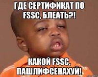 где сертификат по fssc, блеать?! какой fssc, пашлифсенахуй!