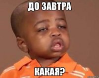 до завтра какая?