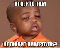 кто, кто там не любит ливерпуль?