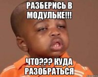 разберись в модульке!!! что??? куда разобраться