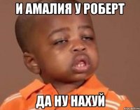 и амалия у роберт да ну нахуй