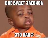 всё будет заебись это как ?