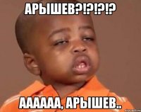арышев?!?!?!? аааааа, арышев..