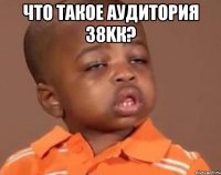 что такое аудитория 38kк? 