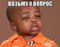 возьму 4 вопрос +2