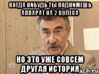 когда нибудь ты поднимешь аппарат на 2 колеса но это уже совсем другая история