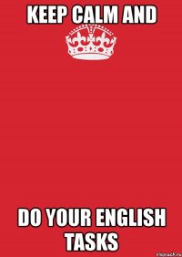 keep calm and do your english tasks