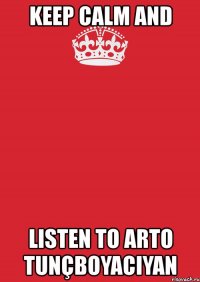 keep calm and listen to arto tunçboyacıyan