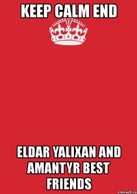 keep calm end eldar yalixan and amantyr best friends