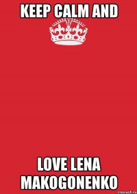 keep calm and love lena makogonenko