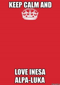keep calm and love inesa alpa-luka