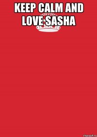 keep calm and love sasha 