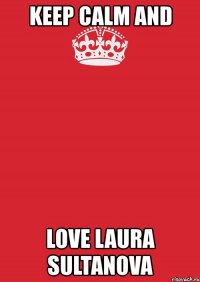 keep calm and love laura sultanova