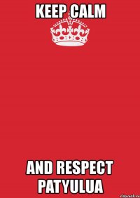 keep calm and respect patyulua