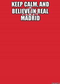 keep calm, and believe in real madrid 