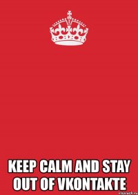  keep calm and stay out of vkontakte