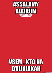 assalamy aleikum vsem , kto na dvijniakah