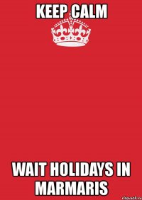 keep calm wait holidays in marmaris