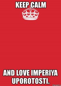 keep calm and love imperiya uporotosti.