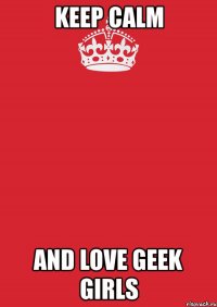 keep calm and love geek girls
