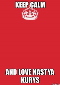 keep calm and love nastya kurys