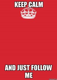 keep calm and just follow me