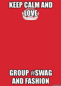 keep calm and love group #swag and fashion