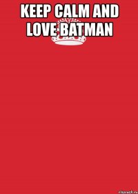 keep calm and love batman 