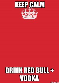 keep calm drink red bull + vodka