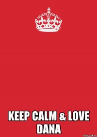  keep calm & love dana