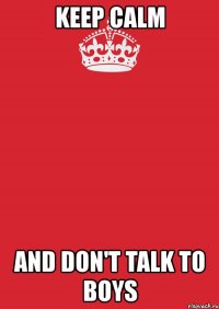 keep calm and don't talk to boys
