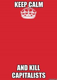 keep calm and kill capitalists