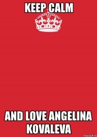 keep calm and love angelina kovaleva