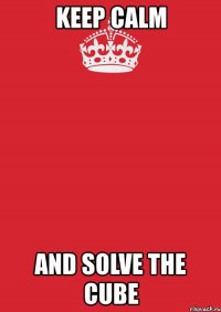 keep calm and solve the cube