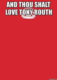 and thou shalt love tony routh 